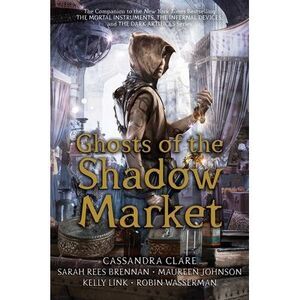 Ghosts of the Shadow Market -- Cassandra Clare